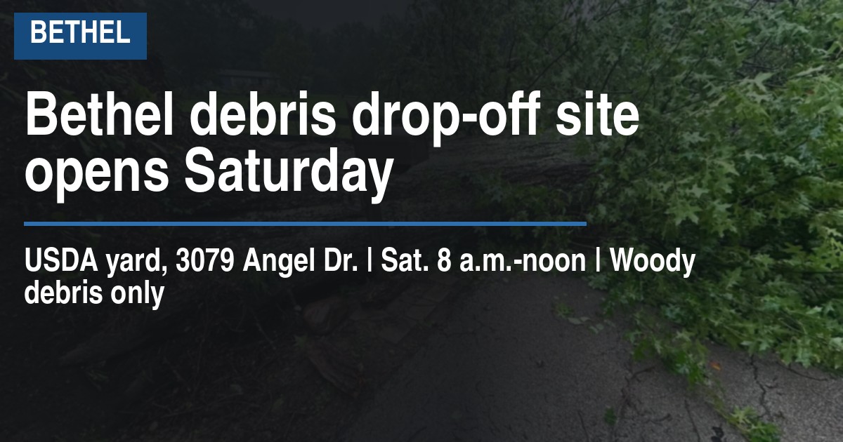 Bethel debris drop-off site opens Saturday