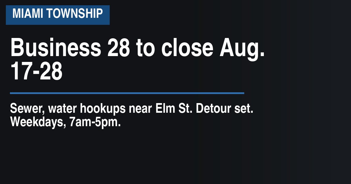 Business 28 to close Aug. 17-28 in Miami Township