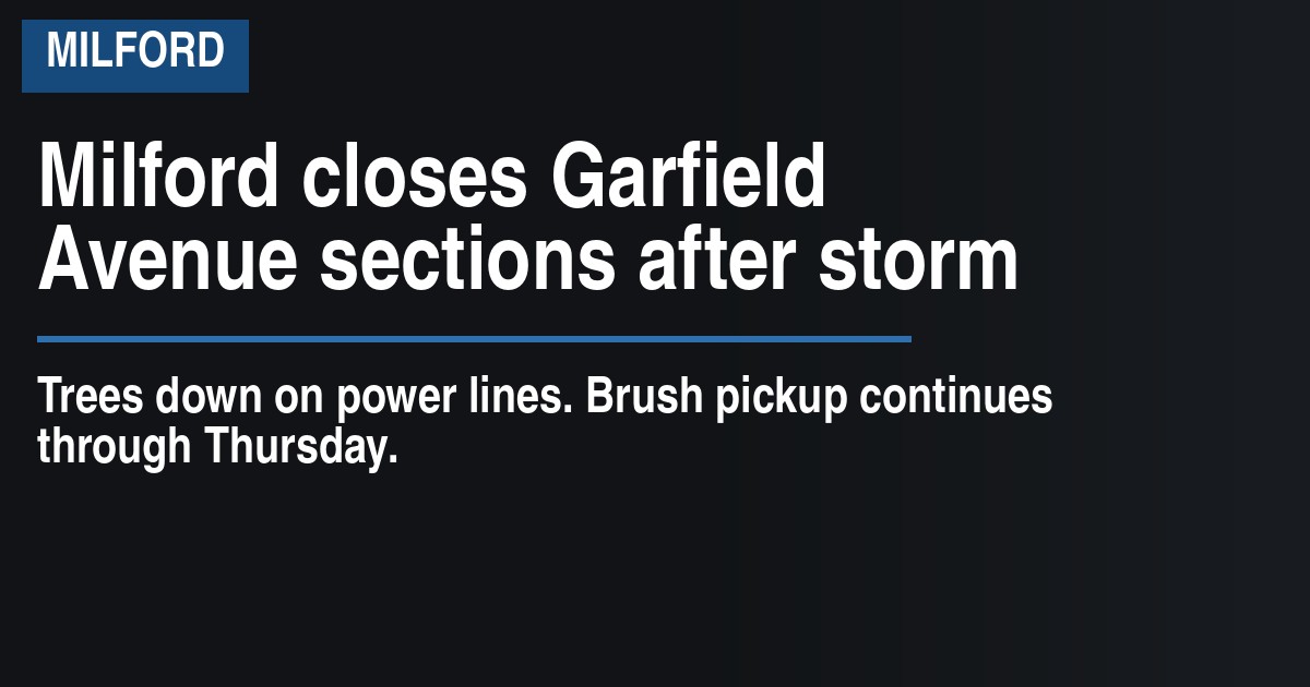 Milford closes Garfield Avenue sections after storm