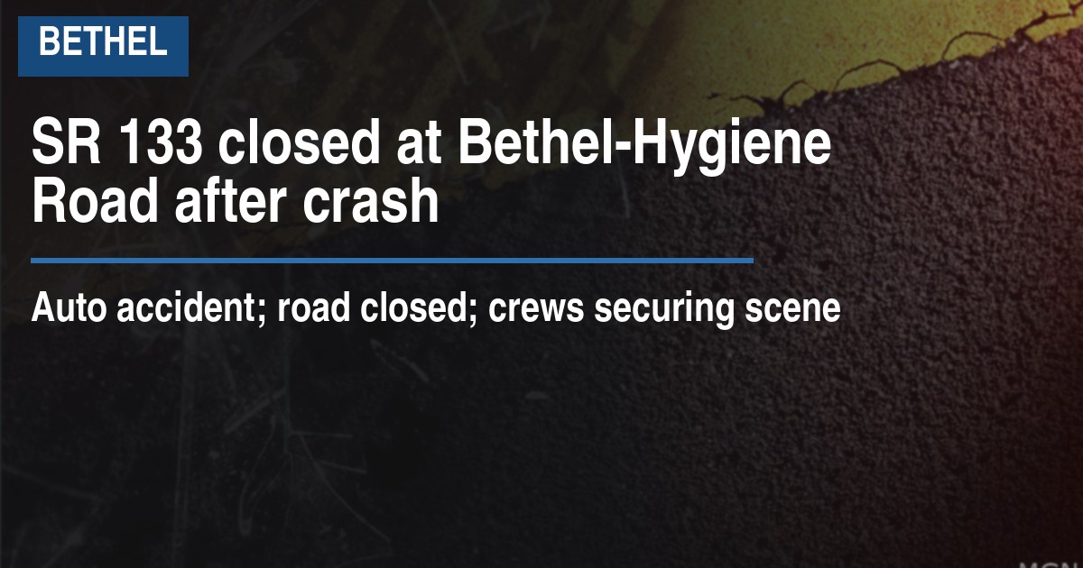SR 133 closed at Bethel-Hygiene Road after crash