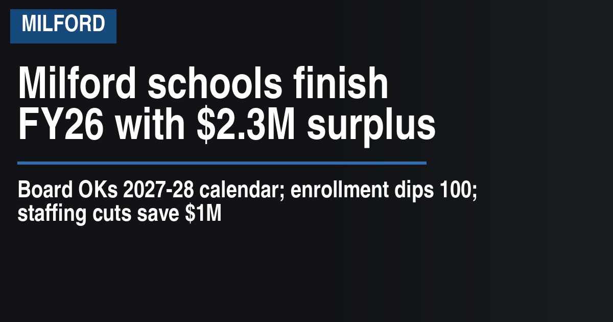 Milford schools finish FY26 with $2.3M surplus