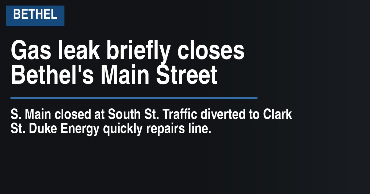 Gas leak briefly closes Bethel's Main Street