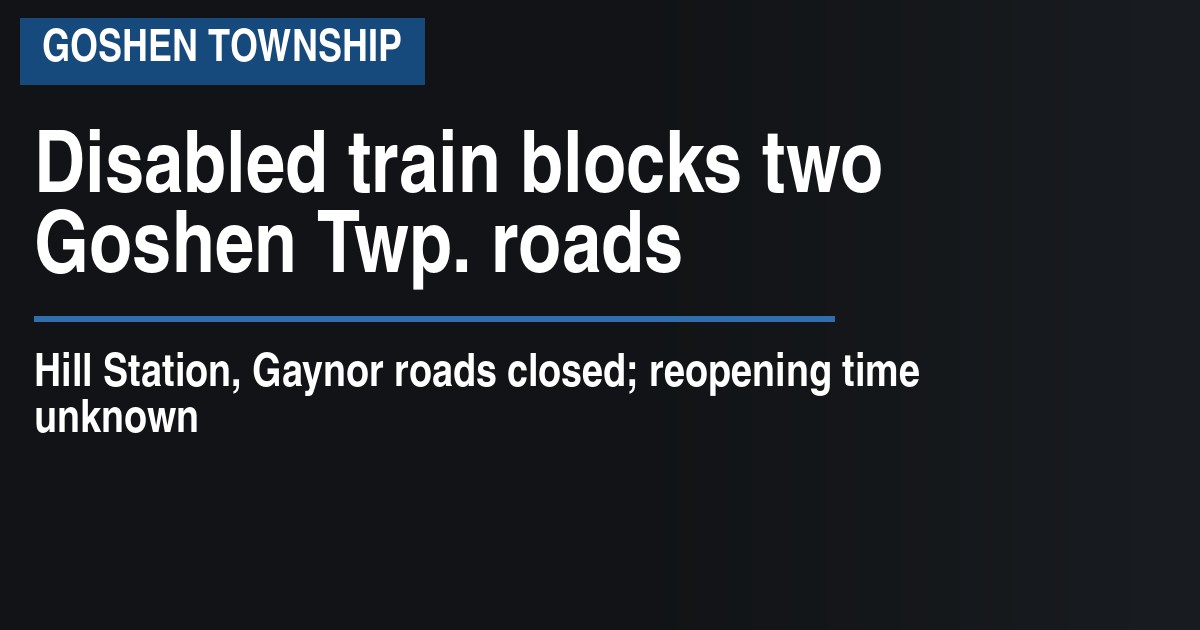Disabled train blocks two Goshen Township roads