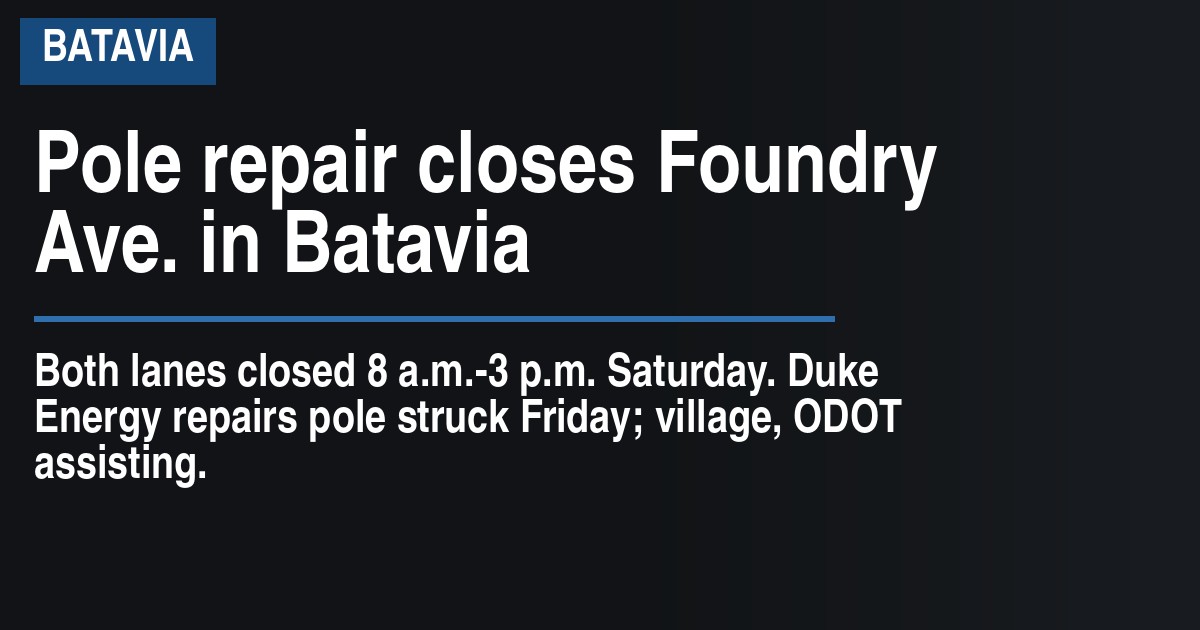 Pole repair closes Foundry Ave. in Batavia