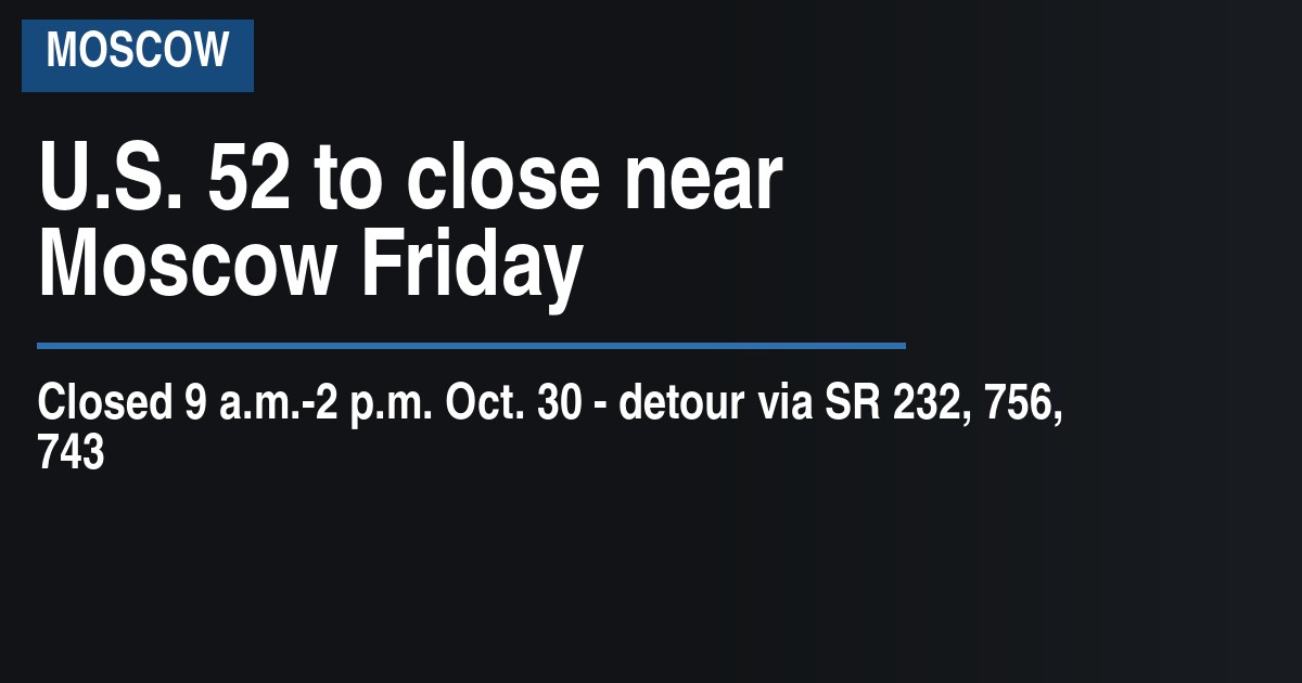 U.S. 52 to close near Moscow Friday