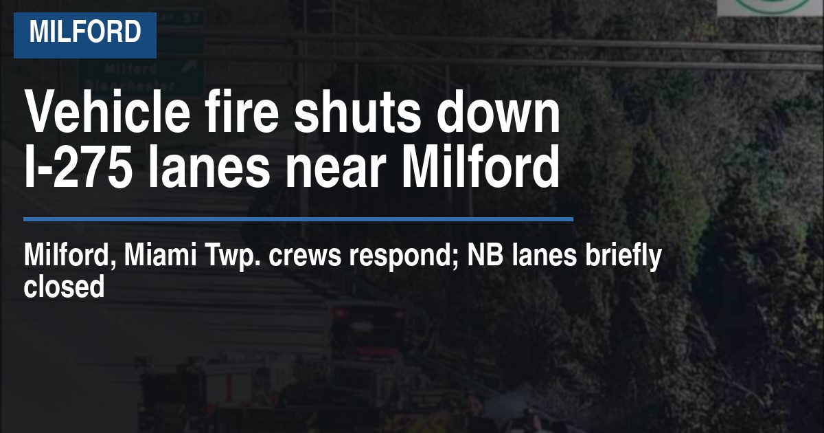 Vehicle fire shuts down I-275 lanes near Milford